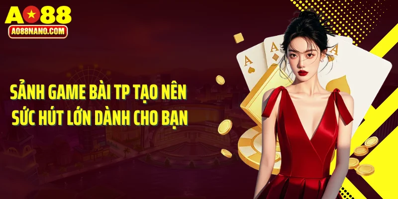 Sảnh game bài TP tạo nên sức hút lớn dành cho bạn